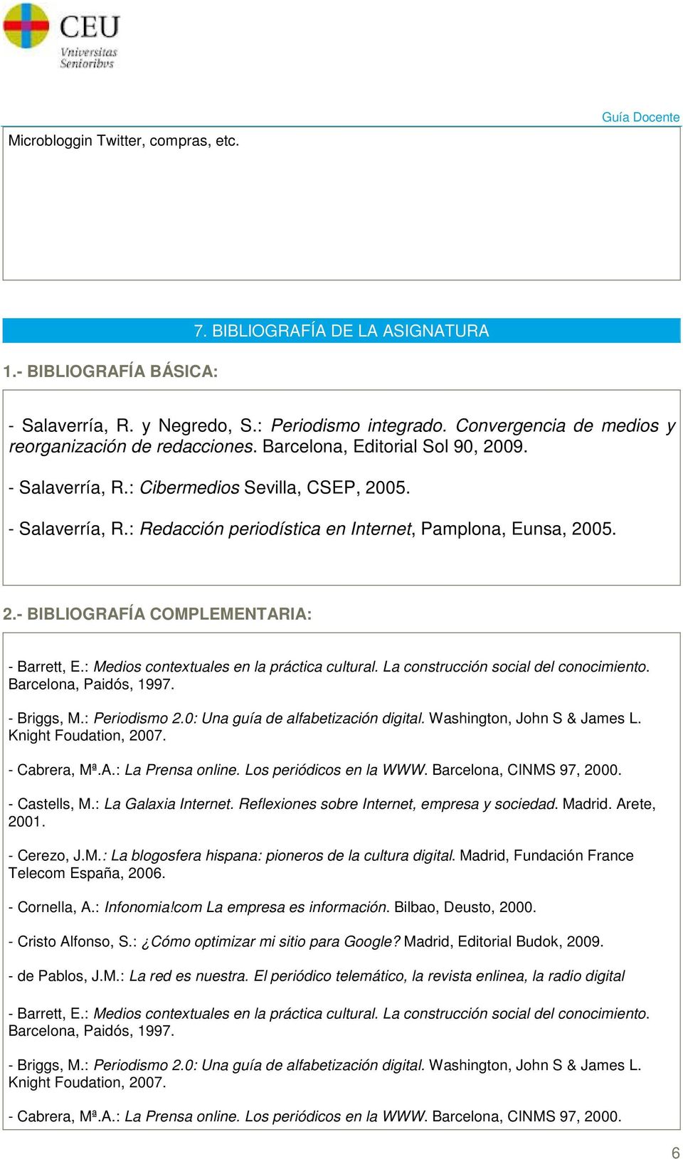 2.- BIBLIOGRAFÍA COMPLEMENTARIA: - Barrett, E.: Medios contextuales en la práctica cultural. La construcción social del conocimiento. Barcelona, Paidós, 1997. - Briggs, M.: Periodismo 2.