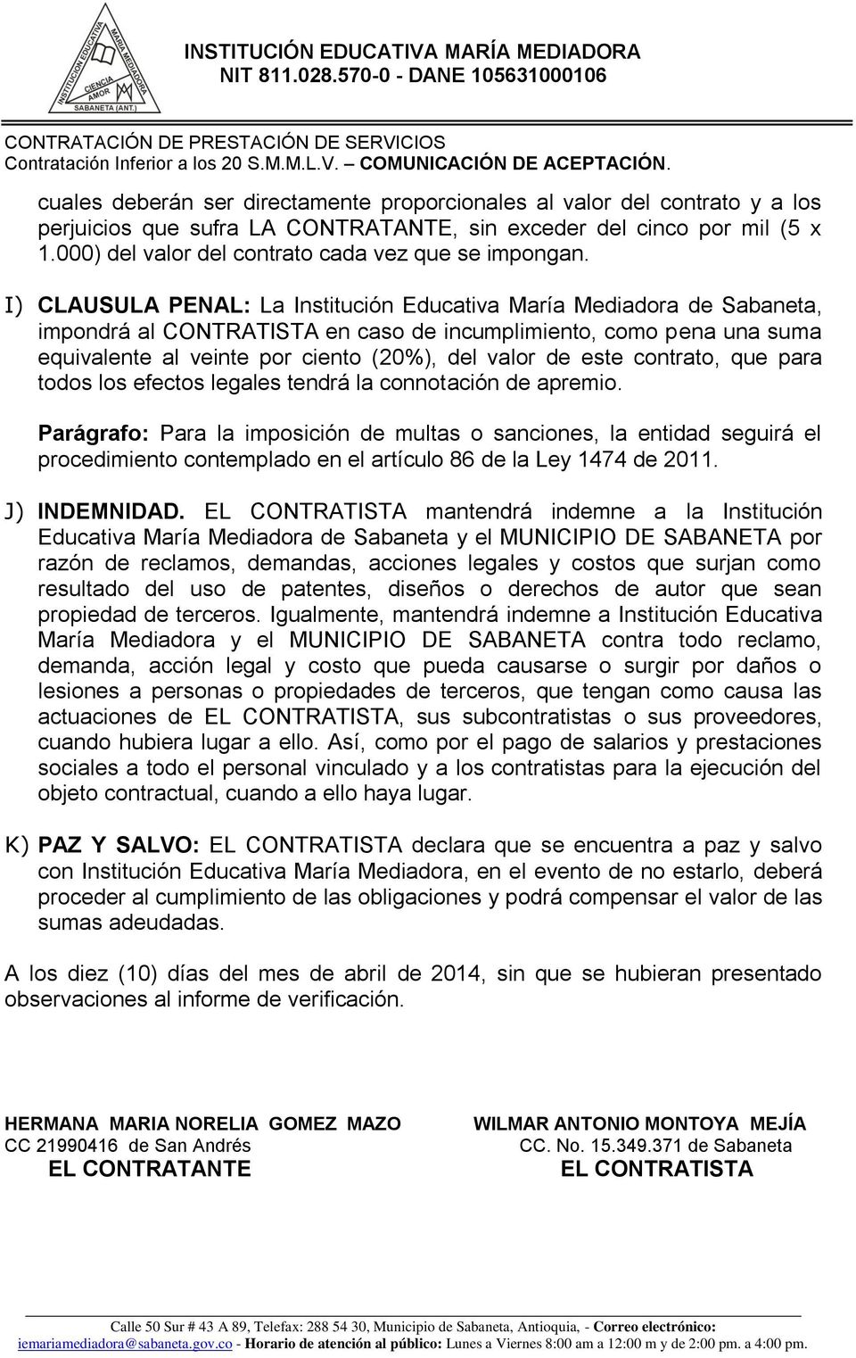 I) CLAUSULA PENAL: La Institución Educativa María Mediadora de Sabaneta, impondrá al CONTRATISTA en caso de incumplimiento, como pena una suma equivalente al veinte por ciento (20%), del valor de