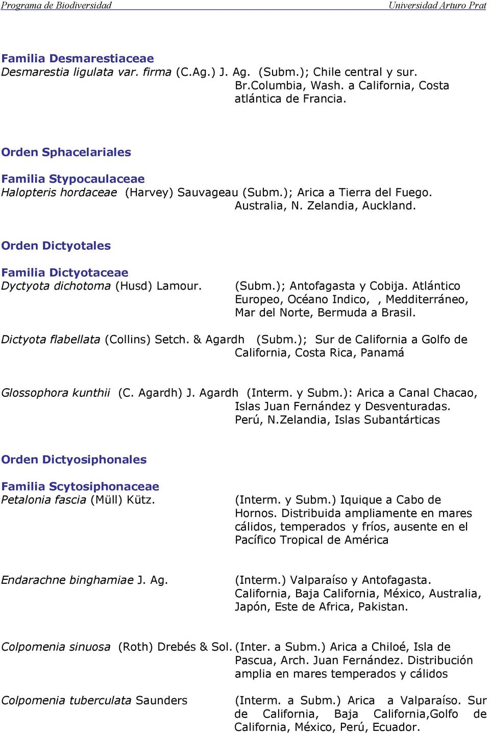 Orden Dictyotales Familia Dictyotaceae Dyctyota dichotoma (Husd) Lamour. (Subm.); Antofagasta y Cobija. Atlántico Europeo, Océano Indico,, Medditerráneo, Mar del Norte, Bermuda a Brasil.