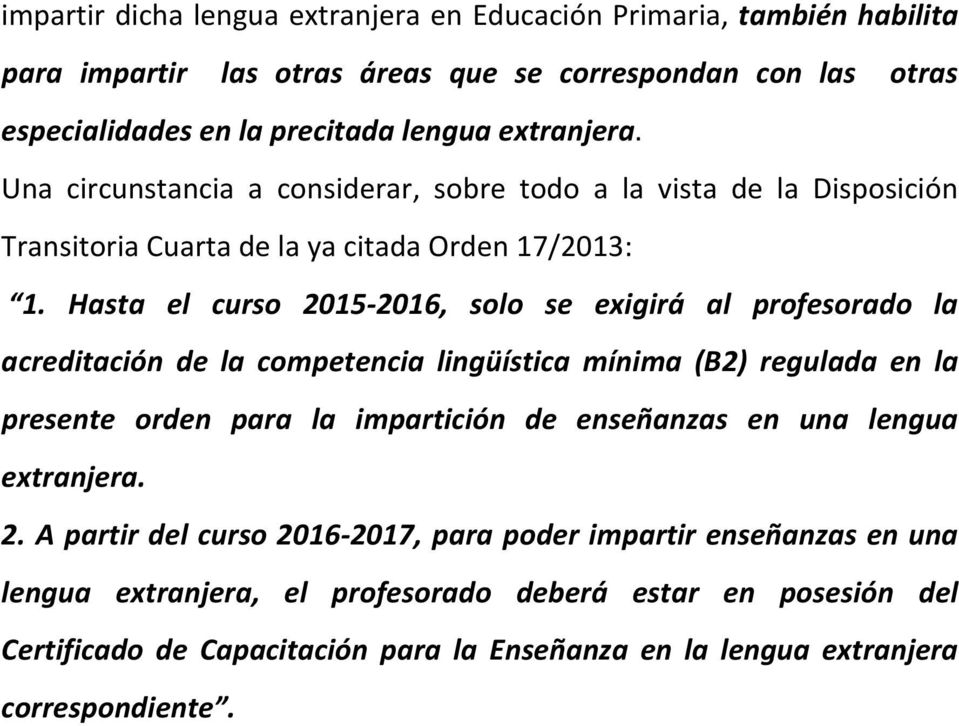 Hasta el curso 2015-2016, solo se exigirá al profesorado la acreditación de la competencia lingüística mínima (B2) regulada en la presente orden para la impartición de enseñanzas en