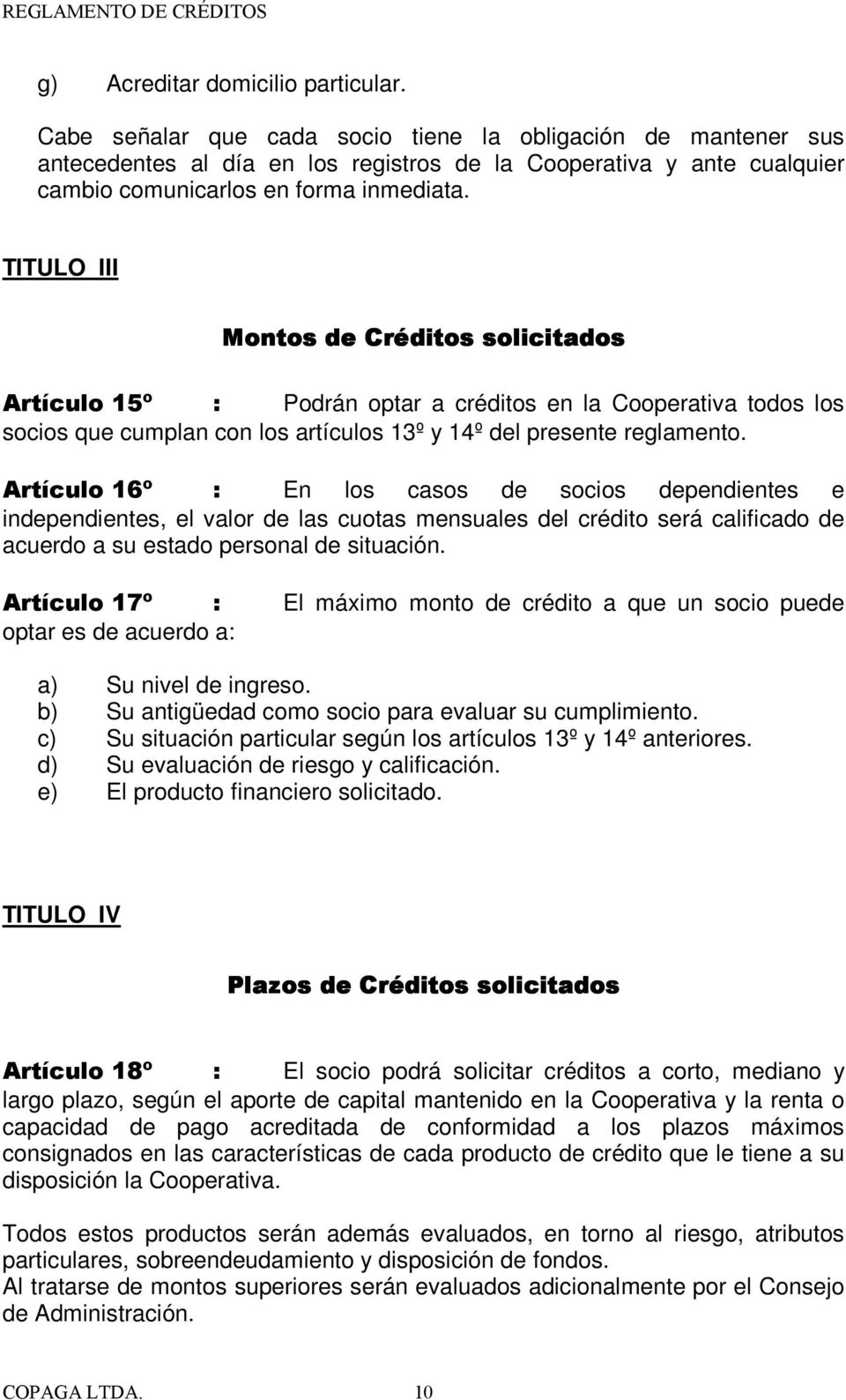 TITULO III Montos de Créditos solicitados Artículo 15º : Podrán optar a créditos en la Cooperativa todos los socios que cumplan con los artículos 13º y 14º del presente reglamento.