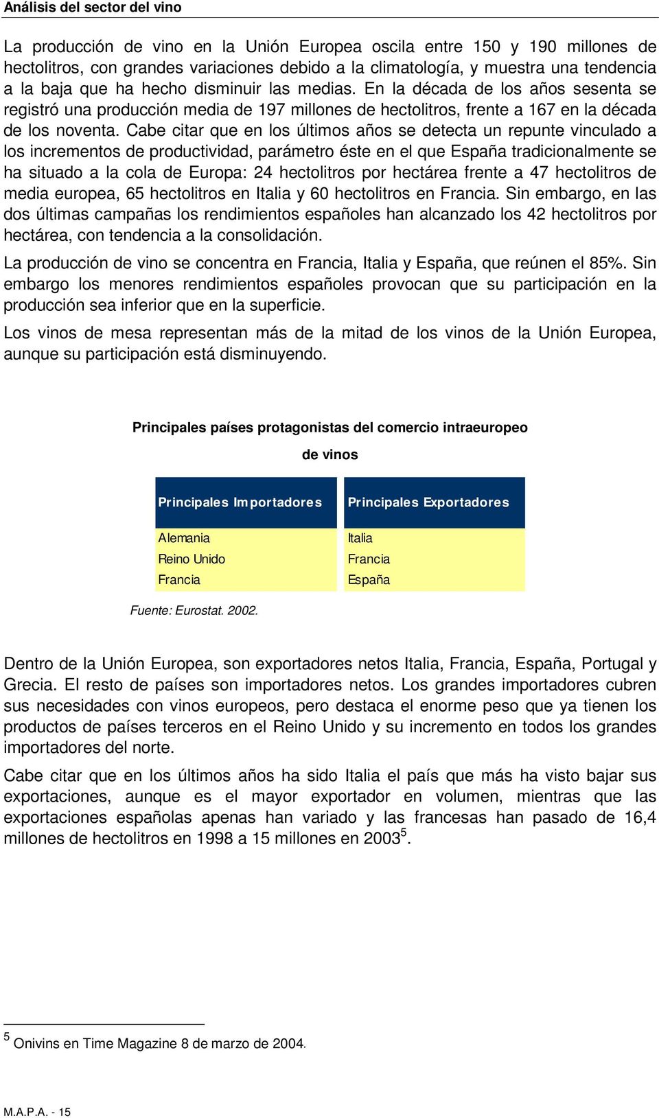 Cabe citar que en los últimos años se detecta un repunte vinculado a los incrementos de productividad, parámetro éste en el que España tradicionalmente se ha situado a la cola de Europa: 24