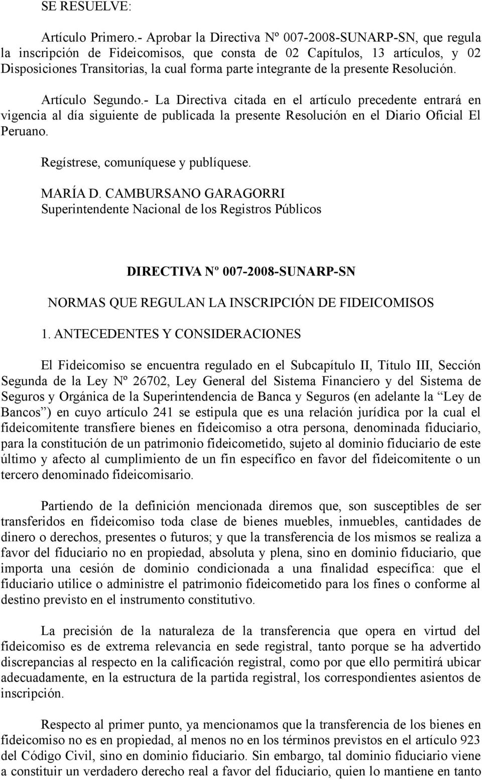la presente Resolución. Artículo Segundo.- La Directiva citada en el artículo precedente entrará en vigencia al día siguiente de publicada la presente Resolución en el Diario Oficial El Peruano.