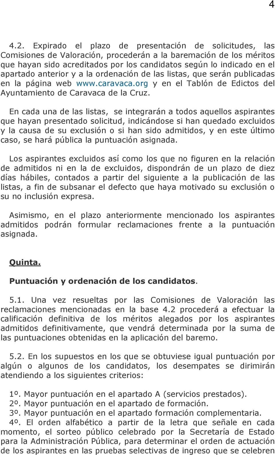 apartado anterior y a la ordenación de las listas, que serán publicadas en la página web www.caravaca.org y en el Tablón de Edictos del Ayuntamiento de Caravaca de la Cruz.