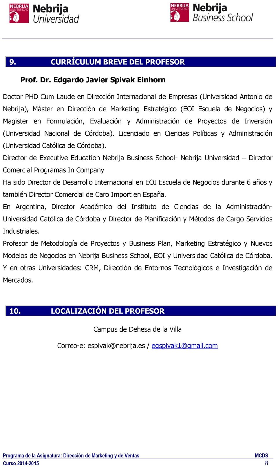 Magister en Formulación, Evaluación y Administración de Proyectos de Inversión (Universidad Nacional de Córdoba). Licenciado en Ciencias Políticas y Administración (Universidad Católica de Córdoba).