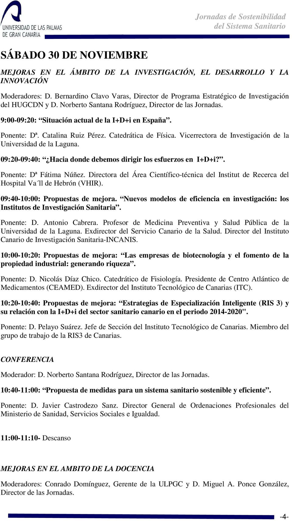 Vicerrectora de Investigación de la Universidad de la Laguna. 09:20-09:40: Hacia donde debemos dirigir los esfuerzos en I+D+i?. Ponente: Dª Fátima Núñez.