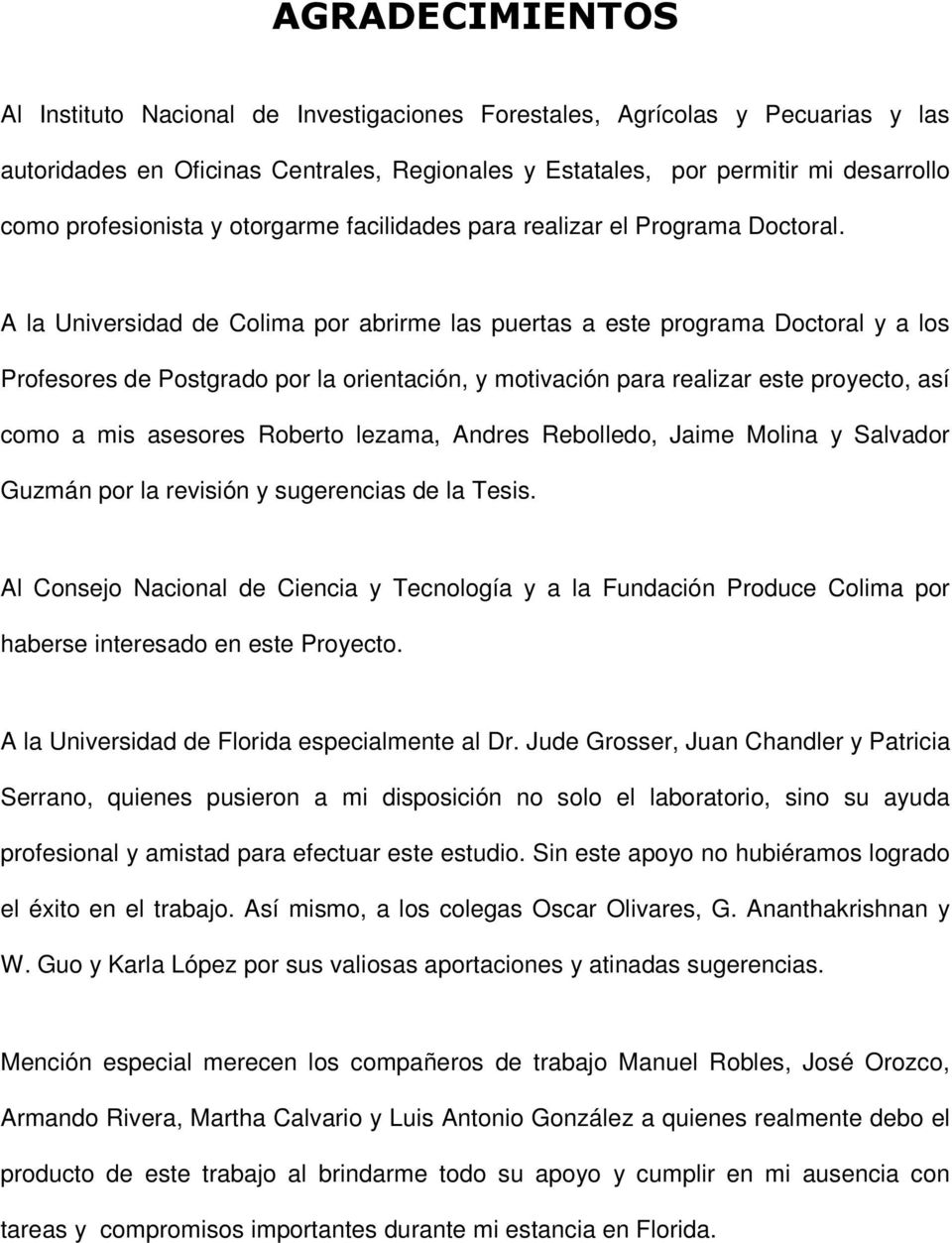 A la Universidad de Colima por abrirme las puertas a este programa Doctoral y a los Profesores de Postgrado por la orientación, y motivación para realizar este proyecto, así como a mis asesores