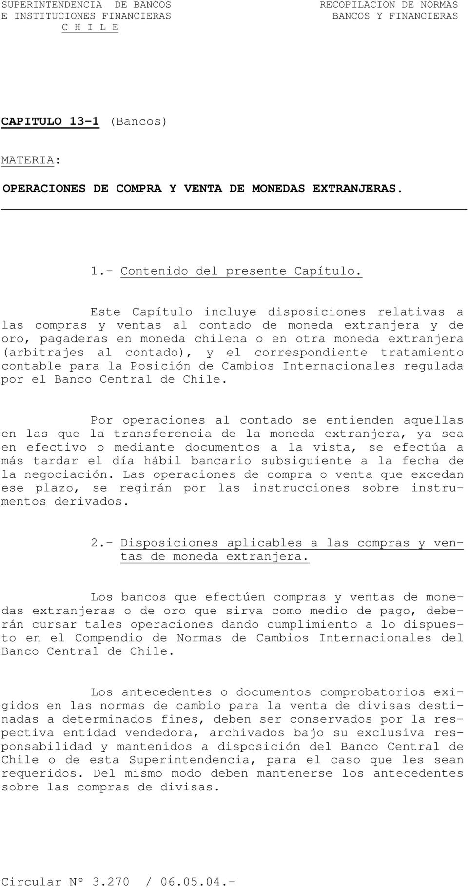 correspondiente tratamiento contable para la Posición de Cambios Internacionales regulada por el Banco Central de Chile.
