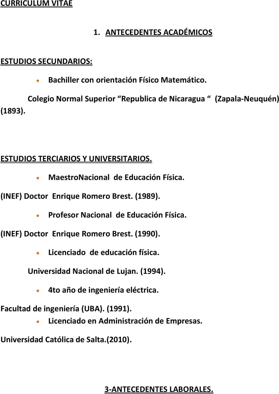 (INEF) Doctor Enrique Romero Brest. (1989). Profesor Nacional de Educación Física. (INEF) Doctor Enrique Romero Brest. (1990). Licenciado de educación física.