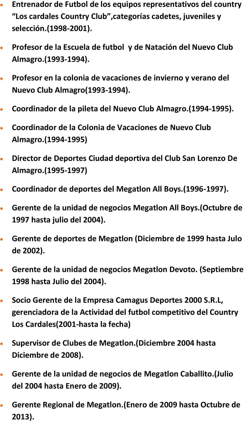 Coordinador de la pileta del Nuevo Club Almagro.(1994-1995). Coordinador de la Colonia de Vacaciones de Nuevo Club Almagro.