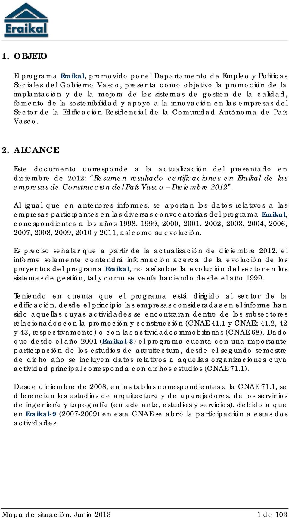 ALCANCE Este documento corresponde a la actualización del presentado en diciembre de 202: Resumen resultado certificaciones en Eraikal de las empresas de Construcción del País Vasco Diciembre 202.