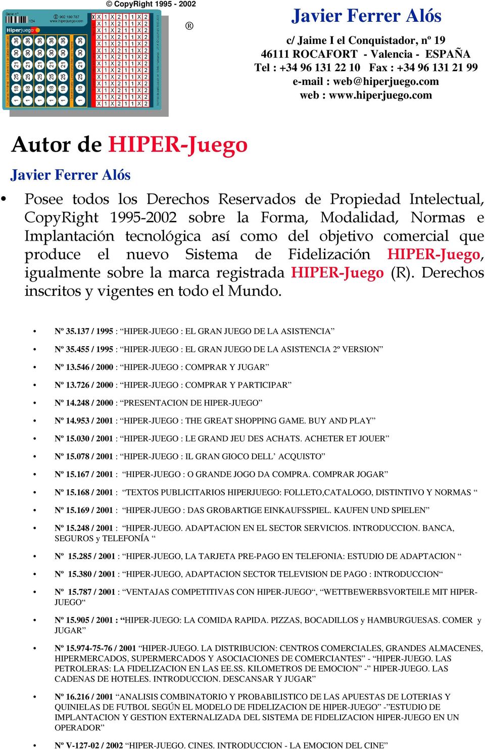 137 / 1995 : HIPER-JUEGO : EL GRAN JUEGO DE LA ASISTENCIA Nº 35.455 / 1995 : HIPER-JUEGO : EL GRAN JUEGO DE LA ASISTENCIA 2º VERSION Nº 13.546 / 2000 : HIPER-JUEGO : COMPRAR Y JUGAR Nº 13.
