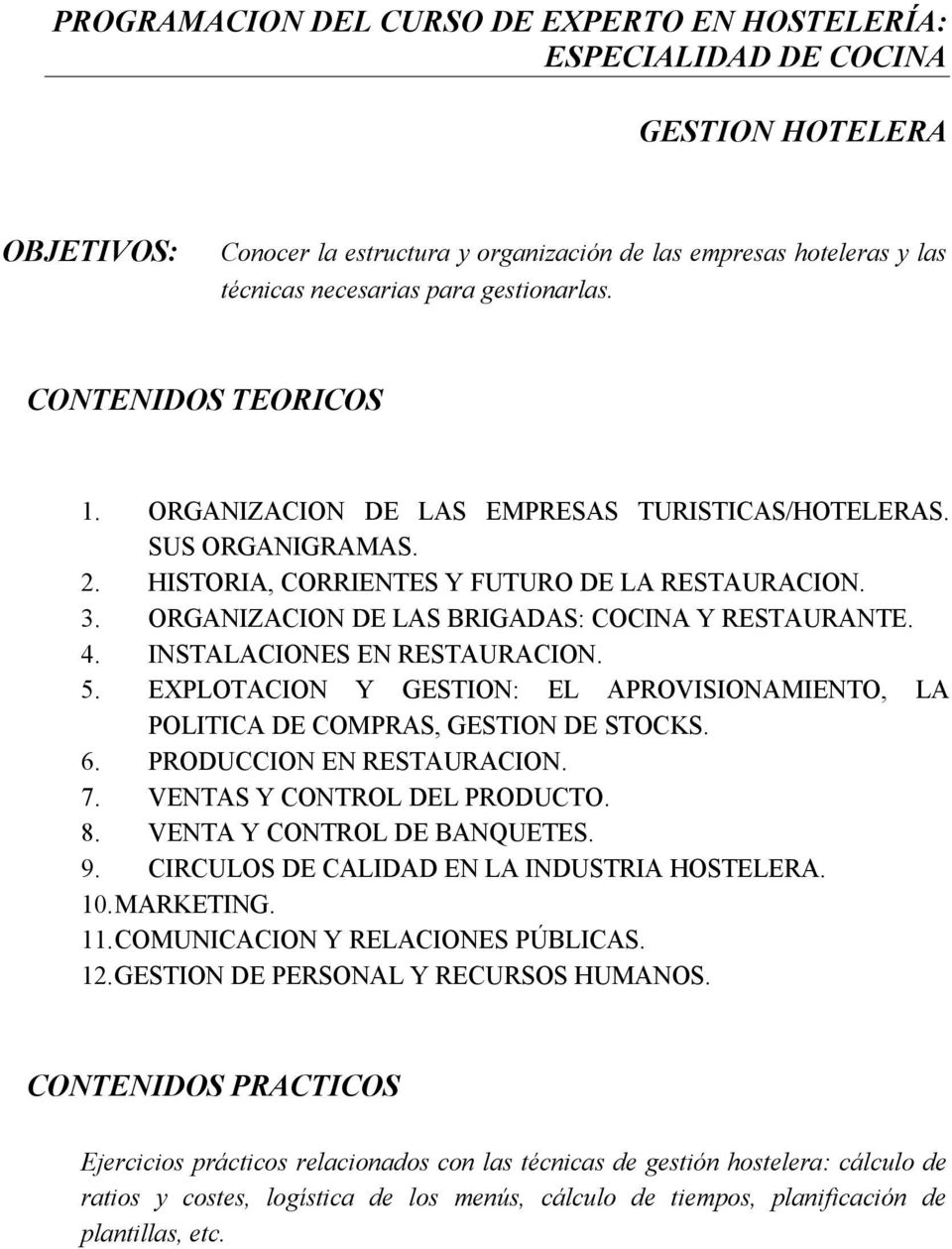 ORGANIZACION DE LAS BRIGADAS: COCINA Y RESTAURANTE. 4. INSTALACIONES EN RESTAURACION. 5. EXPLOTACION Y GESTION: EL APROVISIONAMIENTO, LA POLITICA DE COMPRAS, GESTION DE STOCKS. 6.