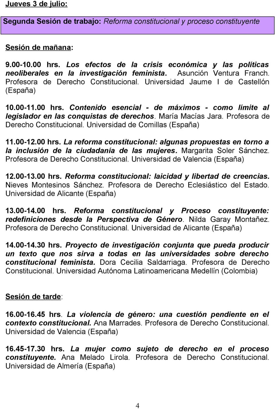 Universidad Jaume I de Castellón (España) 10.00-11.00 hrs. Contenido esencial - de máximos - como límite al legislador en las conquistas de derechos. María Macías Jara.