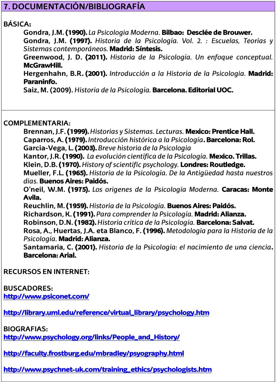 Introducción a la Historia de la Psicologia. Madrid: Paraninfo. Saiz, M. (2009). Historia de la Psicología. Barcelona. Editorial UOC. COMPLEMENTARIA: Brennan, J.F. (1999). Historias y Sistemas.