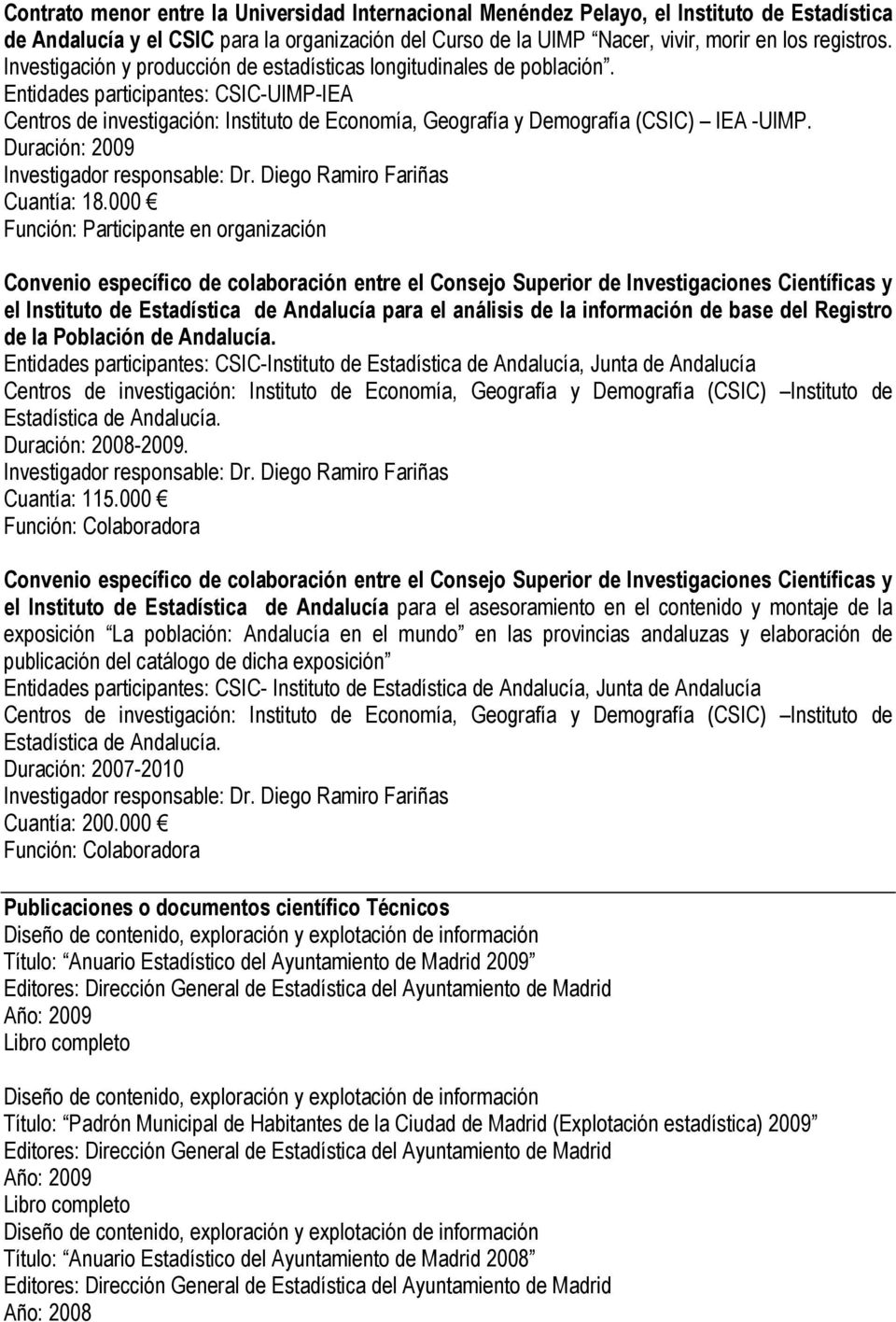 Duración: 2009 Investigador responsable: Dr. Diego Ramiro Fariñas Cuantía: 18.