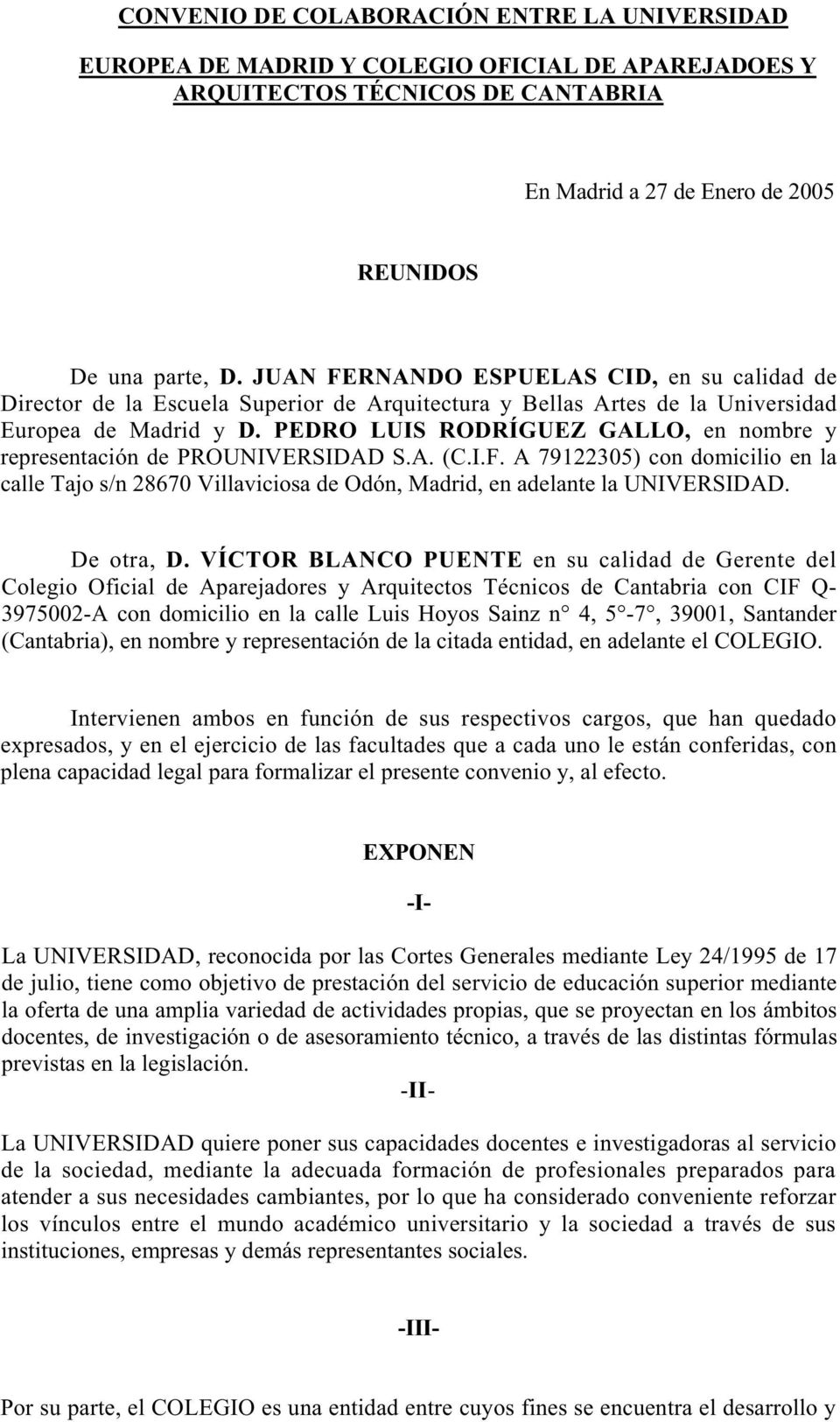PEDRO LUIS RODRÍGUEZ GALLO, en nombre y representación de PROUNIVERSIDAD S.A. (C.I.F. A 79122305) con domicilio en la calle Tajo s/n 28670 Villaviciosa de Odón, Madrid, en adelante la UNIVERSIDAD.