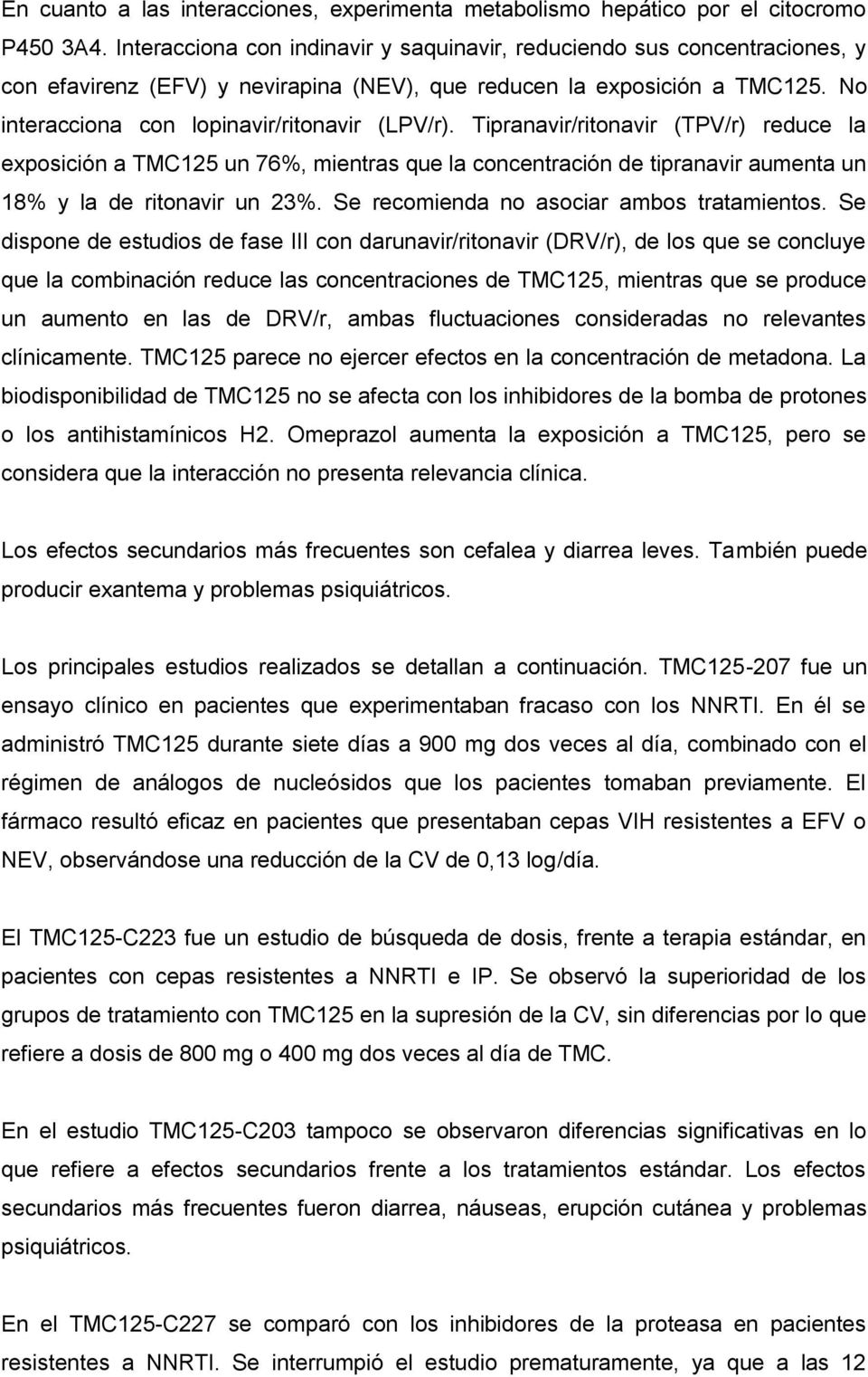 Tipranavir/ritonavir (TPV/r) reduce la exposición a TMC125 un 76%, mientras que la concentración de tipranavir aumenta un 18% y la de ritonavir un 23%. Se recomienda no asociar ambos tratamientos.