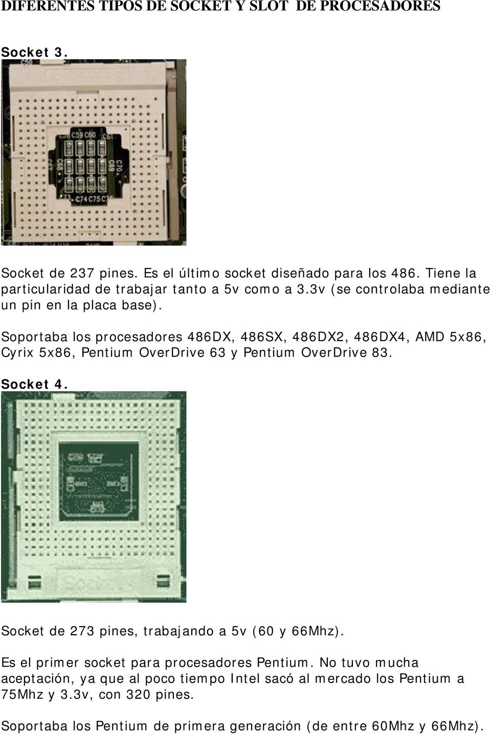 Soportaba los procesadores 486DX, 486SX, 486DX2, 486DX4, AMD 5x86, Cyrix 5x86, Pentium OverDrive 63 y Pentium OverDrive 83. Socket 4.