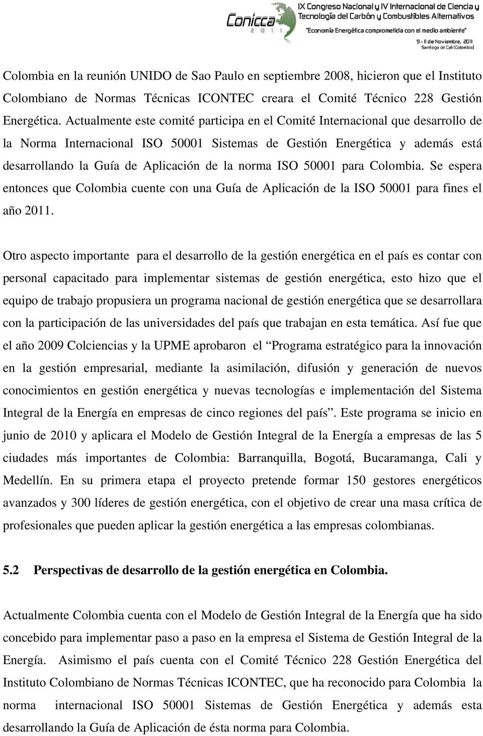 norma ISO 50001 para Colombia. Se espera entonces que Colombia cuente con una Guía de Aplicación de la ISO 50001 para fines el año 2011.