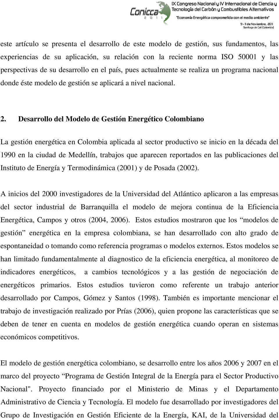 Desarrollo del Modelo de Gestión Energético Colombiano La gestión energética en Colombia aplicada al sector productivo se inicio en la década del 1990 en la ciudad de Medellín, trabajos que aparecen