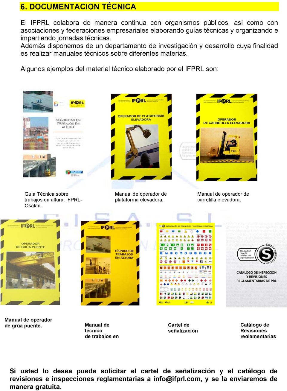Algunos ejemplos del material técnico elaborado por el IFPRL son: Guía Técnica sobre trabajos en altura. IFPRL- Osalan. Manual de operador de plataforma elevadora.