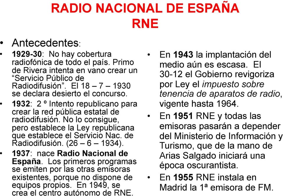 No lo consigue, pero establece la Ley republicana que establece el Servicio Nac. de Radiodifusión. (26 6 1934). 1937: nace Radio Nacional de España.