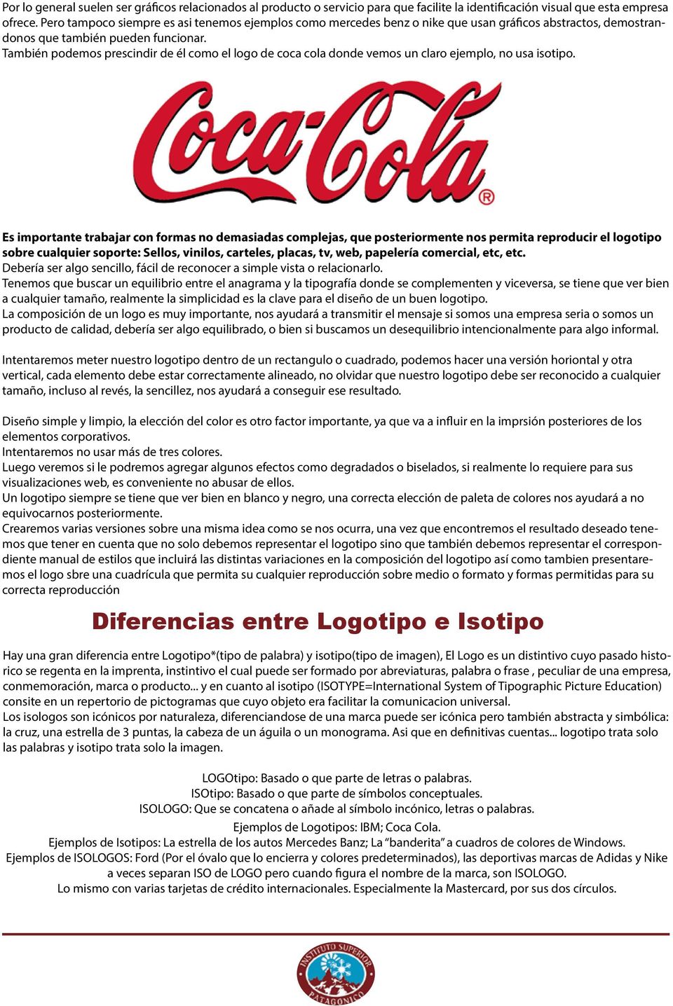 También podemos prescindir de él como el logo de coca cola donde vemos un claro ejemplo, no usa isotipo.