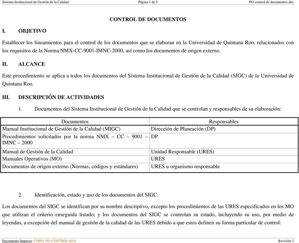 los documentos de origen externo. II. ALCANCE Este procedimiento se aplica a todos los documentos del Sistema Institucional de Gestión de la Calidad (SIGC) de la Universidad de Quintana Roo. III.