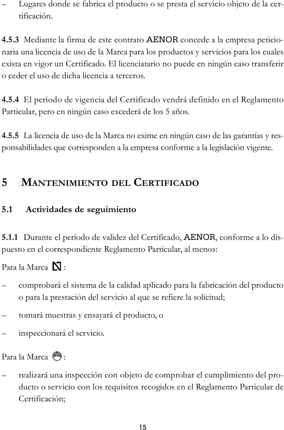El licenciatario no puede en ningún caso transferir o ceder el uso de dicha licencia a terceros. 4.5.