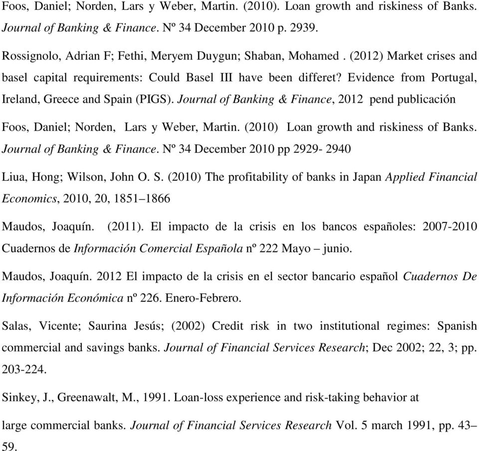 Evidence from Portugal, Ireland, Greece and Spain (PIGS). Journal of Banking & Finance, 2012 pend publicación Foos, Daniel; Norden, Lars y Weber, Martin. (2010) Loan growth and riskiness of Banks.
