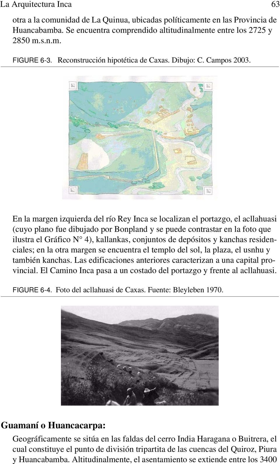 En la margen izquierda del río Rey Inca se localizan el portazgo, el acllahuasi (cuyo plano fue dibujado por Bonpland y se puede contrastar en la foto que ilustra el Gráfico N 4), kallankas,