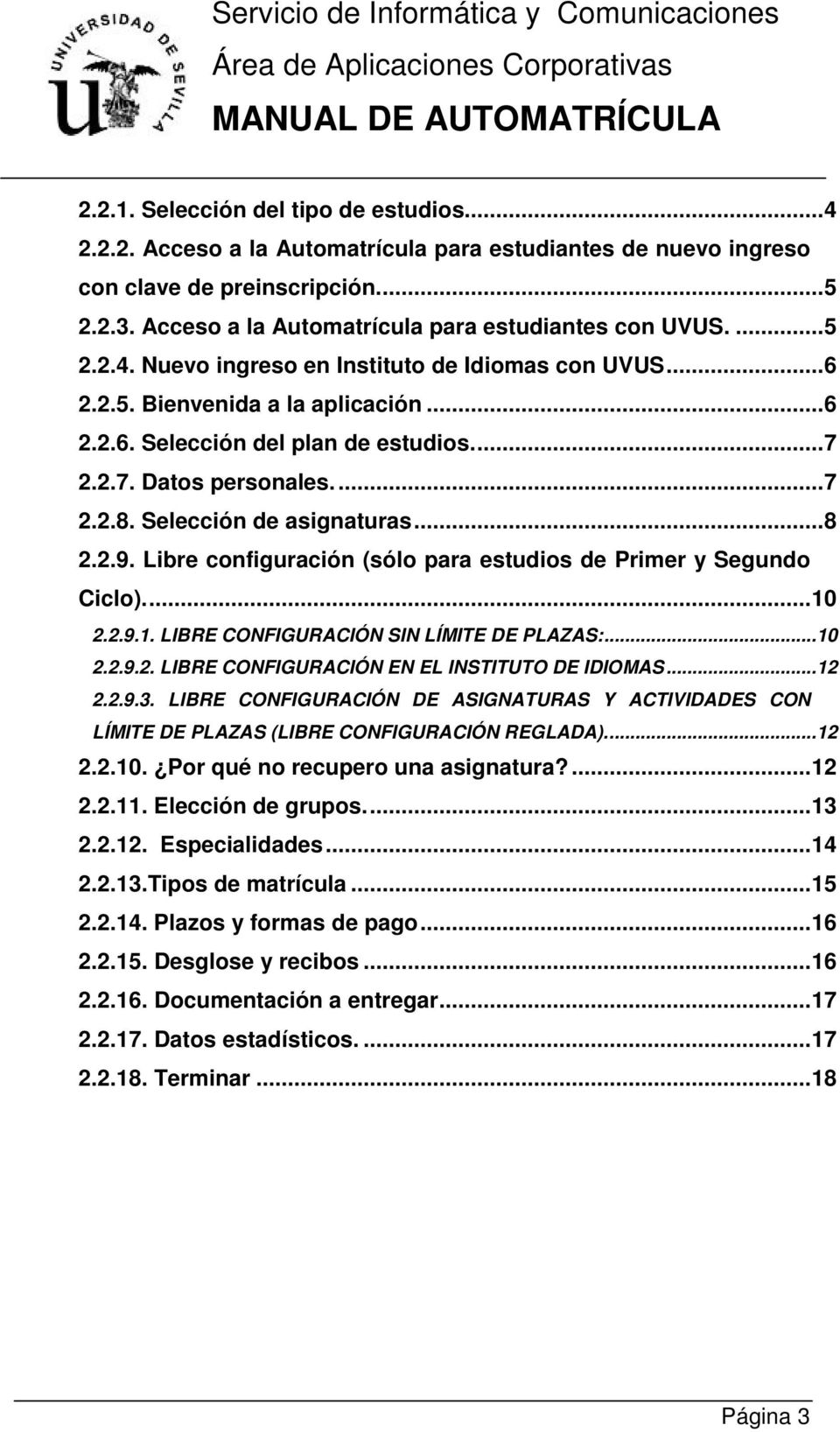 Selección de asignaturas...8 2.2.9. Libre configuración (sólo para estudios de Primer y Segundo Ciclo)...10 2.2.9.1. LIBRE CONFIGURACIÓN SIN LÍMITE DE PLAZAS:...10 2.2.9.2. LIBRE CONFIGURACIÓN EN EL INSTITUTO DE IDIOMAS.