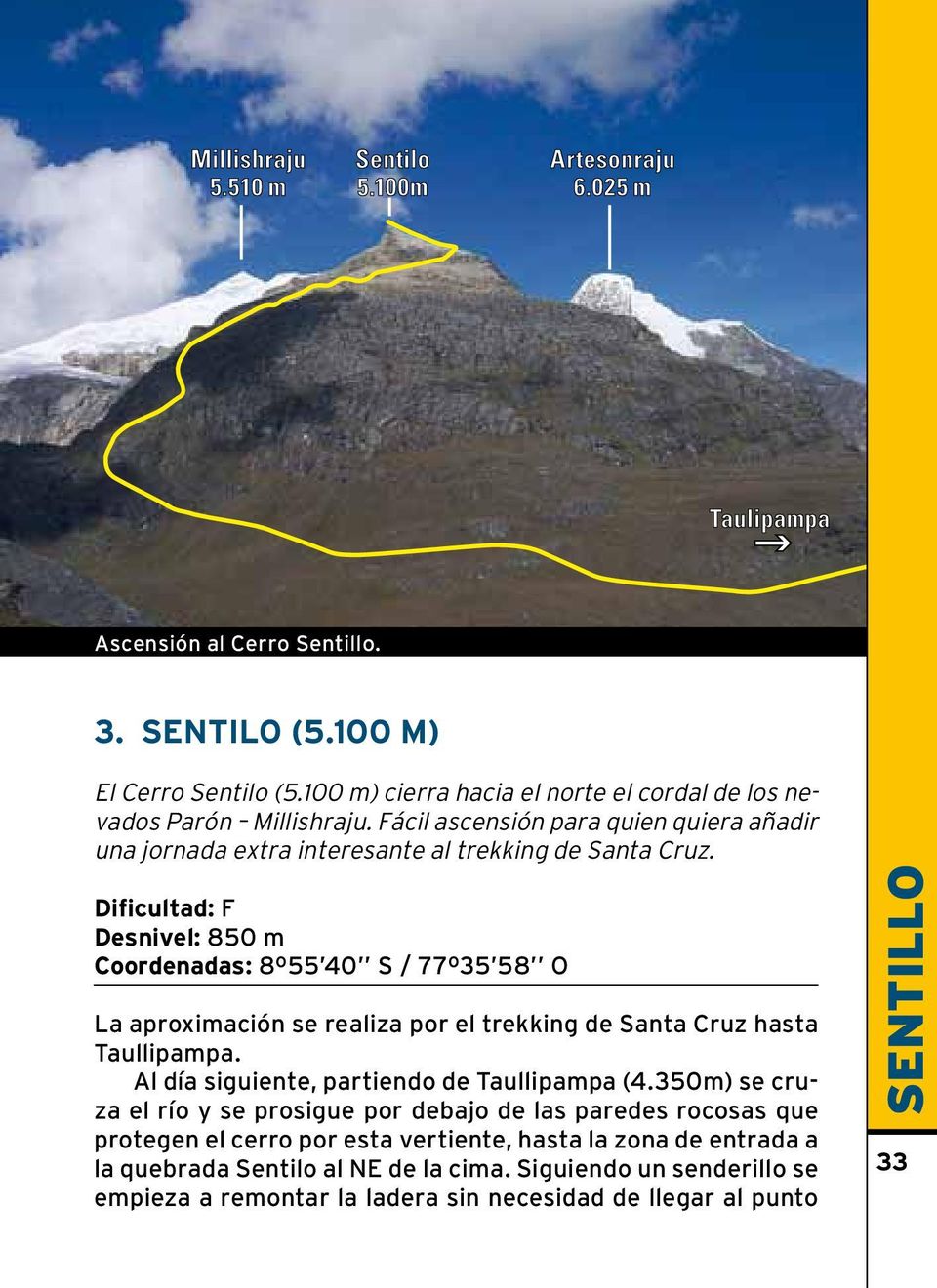Dificultad: F Desnivel: 850 m Coordenadas: 8º55 40 S / 77º35 58 O La aproximación se realiza por el trekking de Santa Cruz hasta Taullipampa. Al día siguiente, partiendo de Taullipampa (4.