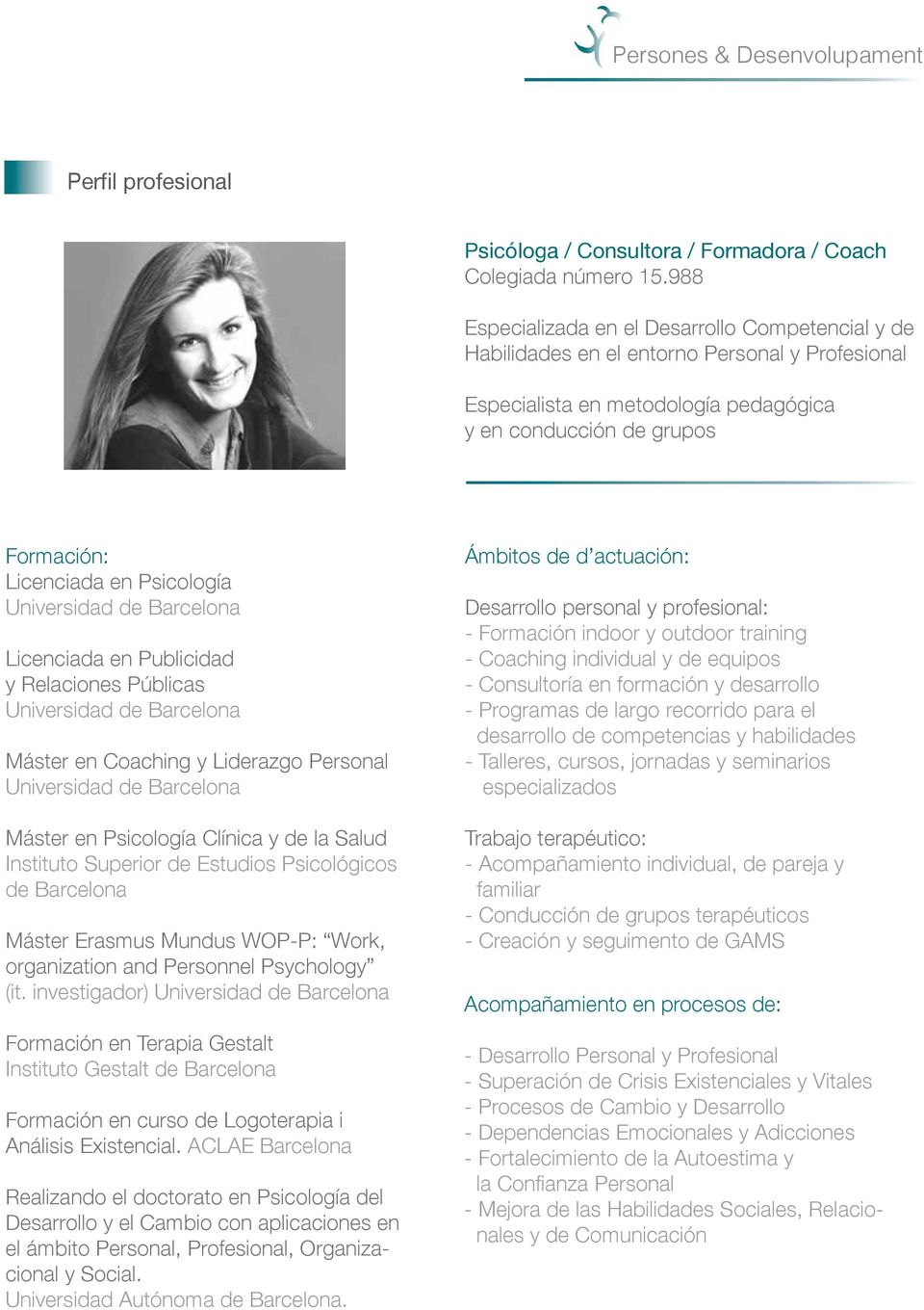 Psicología Licenciada en Publicidad y Relaciones Públicas Máster en Coaching y Liderazgo Personal Máster en Psicología Clínica y de la Salud Instituto Superior de Estudios Psicológicos de Barcelona