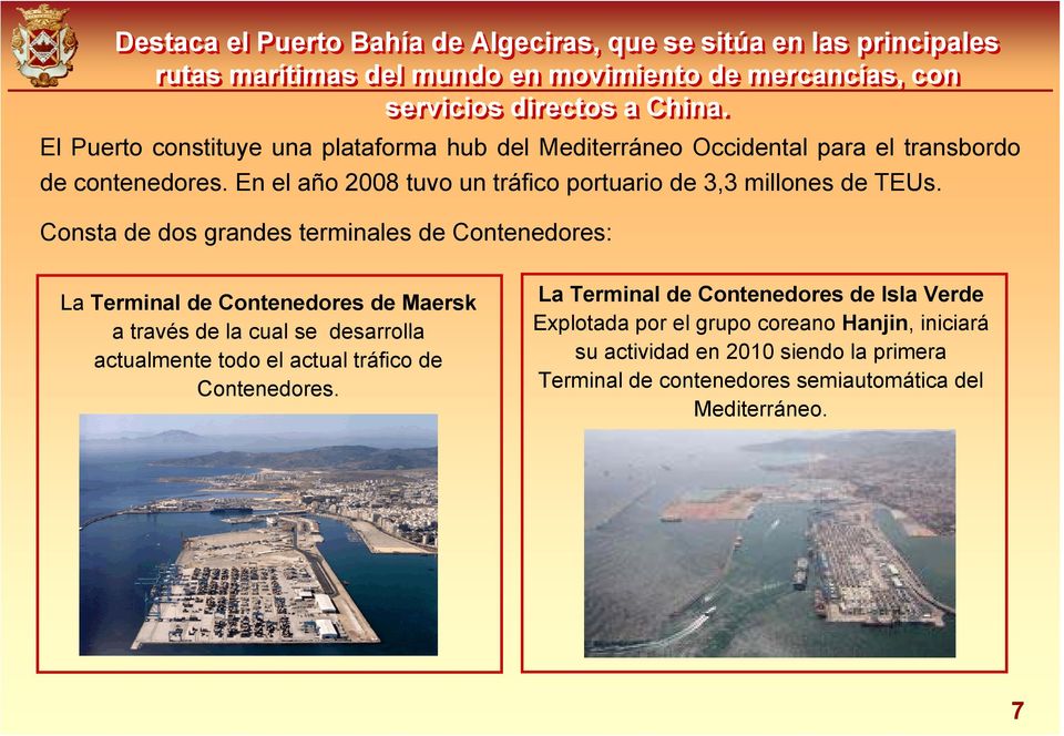 Consta de dos grandes terminales de Contenedores: La Terminal de Contenedores de Maersk a través de la cual se desarrolla actualmente todo el actual tráfico de Contenedores.