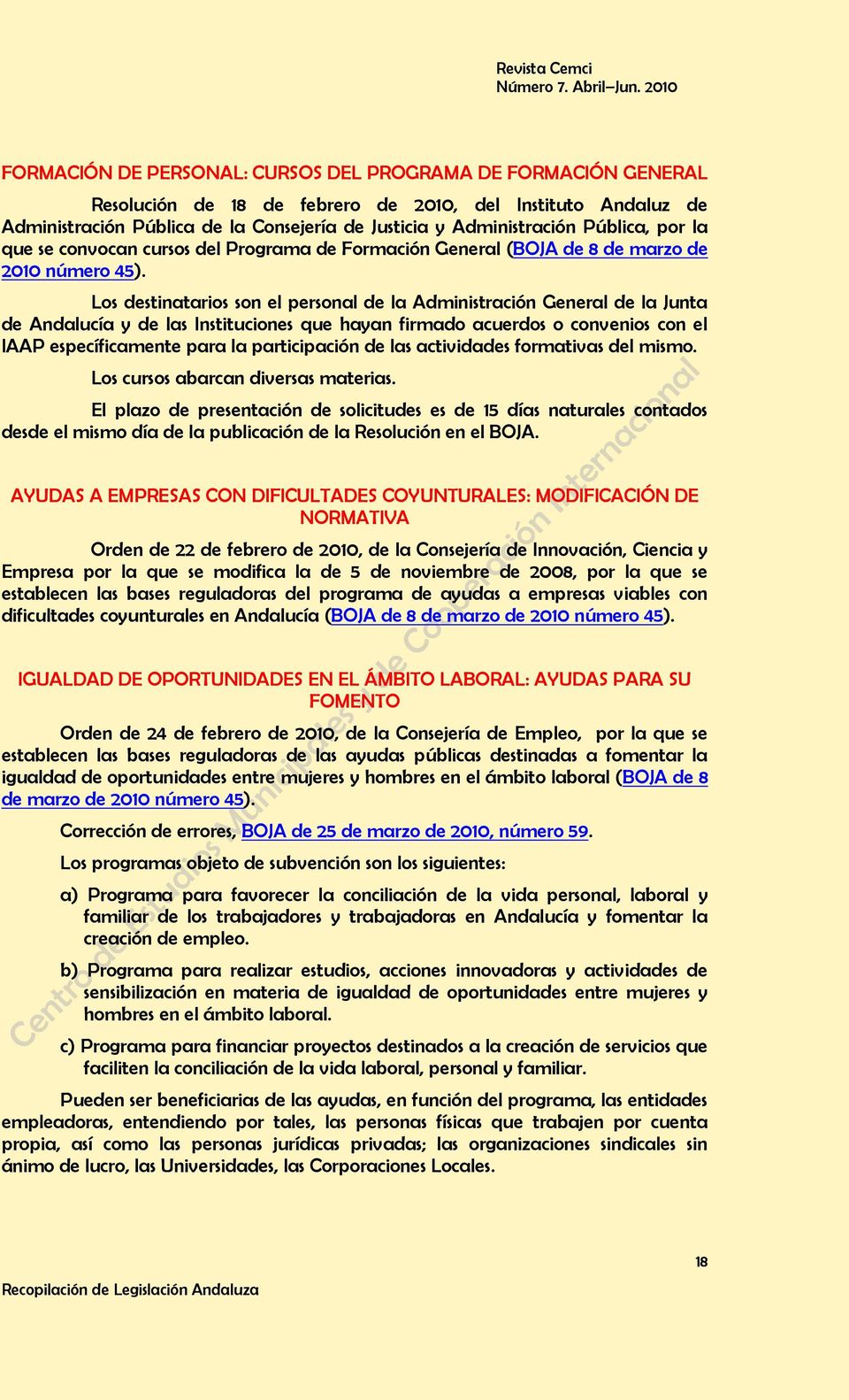 Los destinatarios son el personal de la Administración General de la Junta de Andalucía y de las Instituciones que hayan firmado acuerdos o convenios con el IAAP específicamente para la participación
