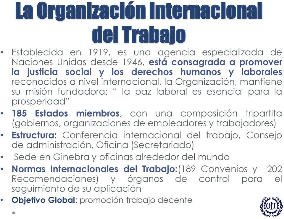 tripartita (gobiernos, organizaciones de empleadores y trabajadores) Estructura: Conferencia internacional del trabajo, Consejo de administración, Oficina (Secretariado) Sede en Ginebra y