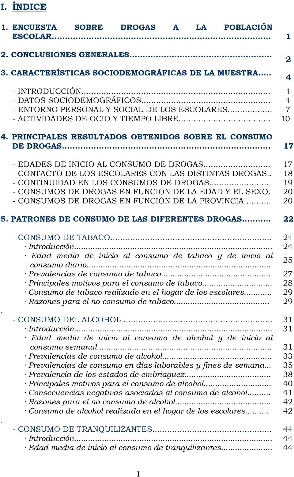 .. 17 - EDADES DE INICIO AL CONSUMO DE DROGAS... 17 - CONTACTO DE LOS ESCOLARES CON LAS DISTINTAS DROGAS.. 18 - CONTINUIDAD EN LOS CONSUMOS DE DROGAS.