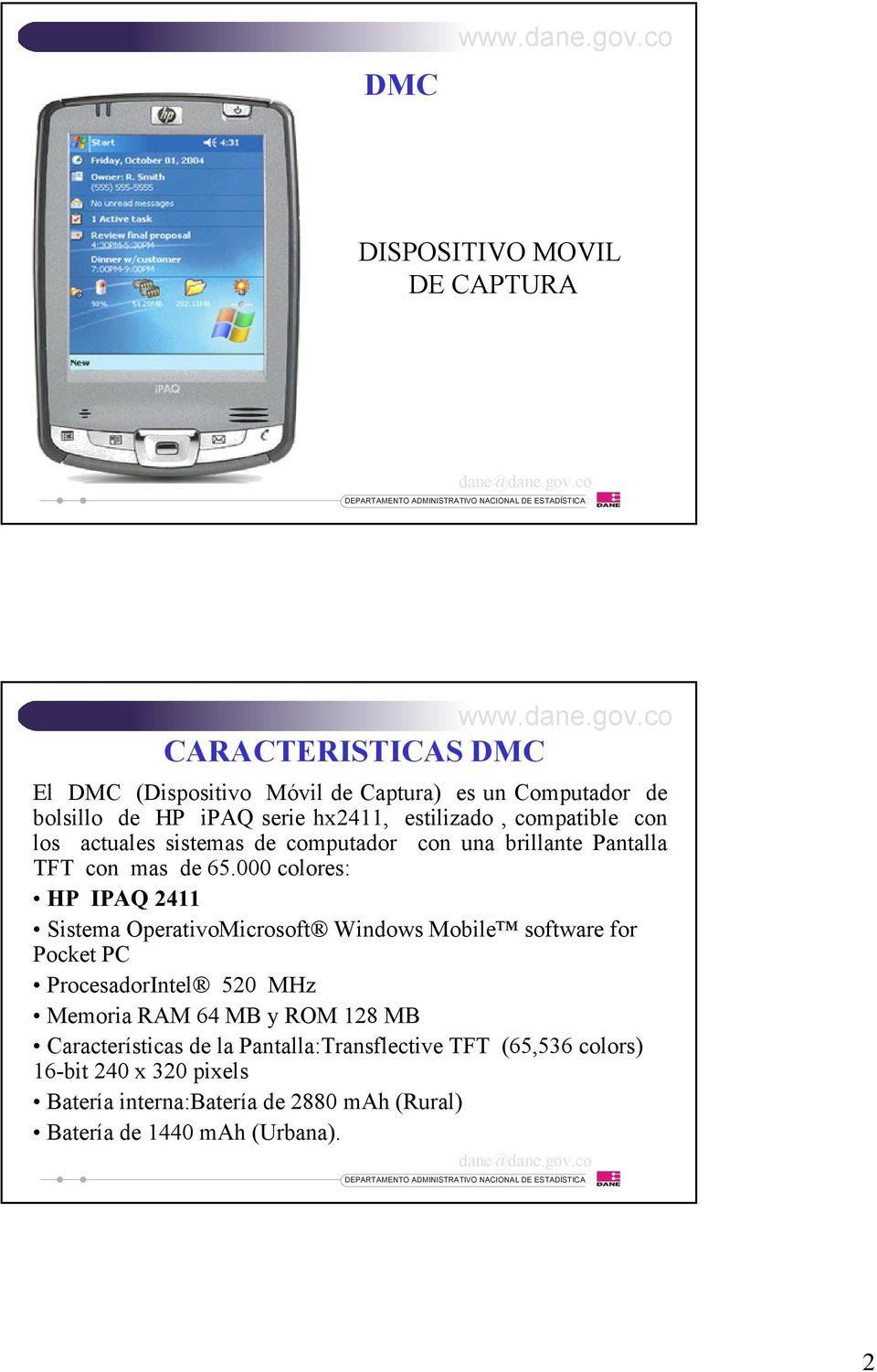000 colores: HP IPAQ 2411 Sistema OperativoMicrosoft Windows Mobile software for Pocket PC ProcesadorIntel 520 MHz Memoria RAM 64 MB y ROM