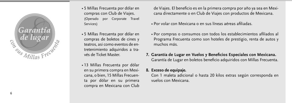 13 Millas Frecuenta por dólar en su primera compra en Mexicana, o bien, 15 Millas Frecuenta por dólar en su primera compra en Mexicana con Club de Viajes.