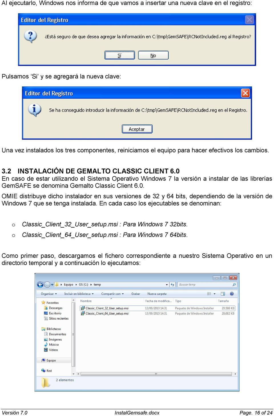 0 En caso de estar utilizando el Sistema Operativo Windows 7 la versión a instalar de las librerías GemSAFE se denomina Gemalto Classic Client 6.0. OMIE distribuye dicho instalador en sus versiones de 32 y 64 bits, dependiendo de la versión de Windows 7 que se tenga instalada.