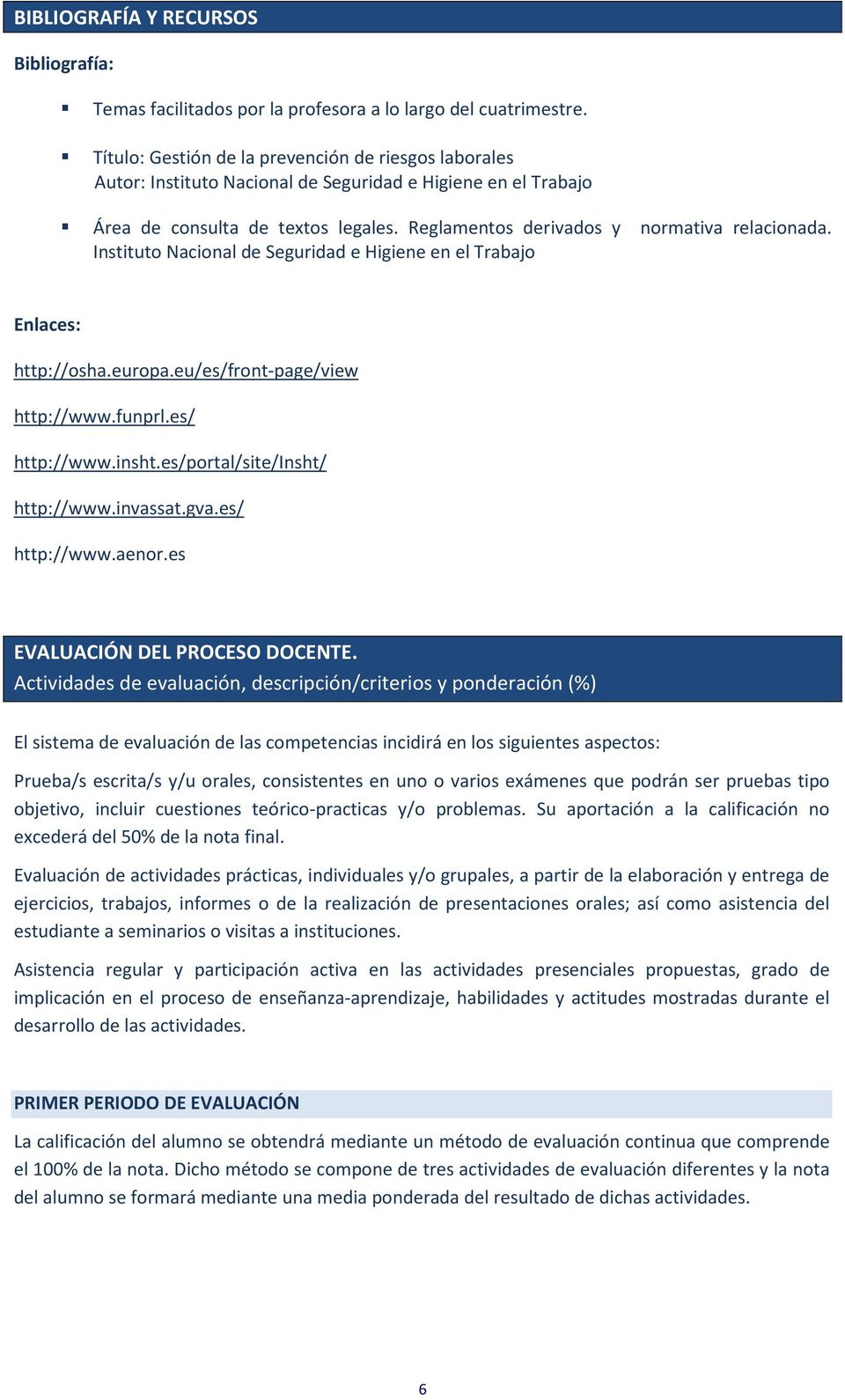 Instituto Nacional de Seguridad e Higiene en el Trabajo Enlaces: http://osha.europa.eu/es/front-page/view http://www.funprl.es/ http://www.insht.es/portal/site/insht/ http://www.invassat.gva.