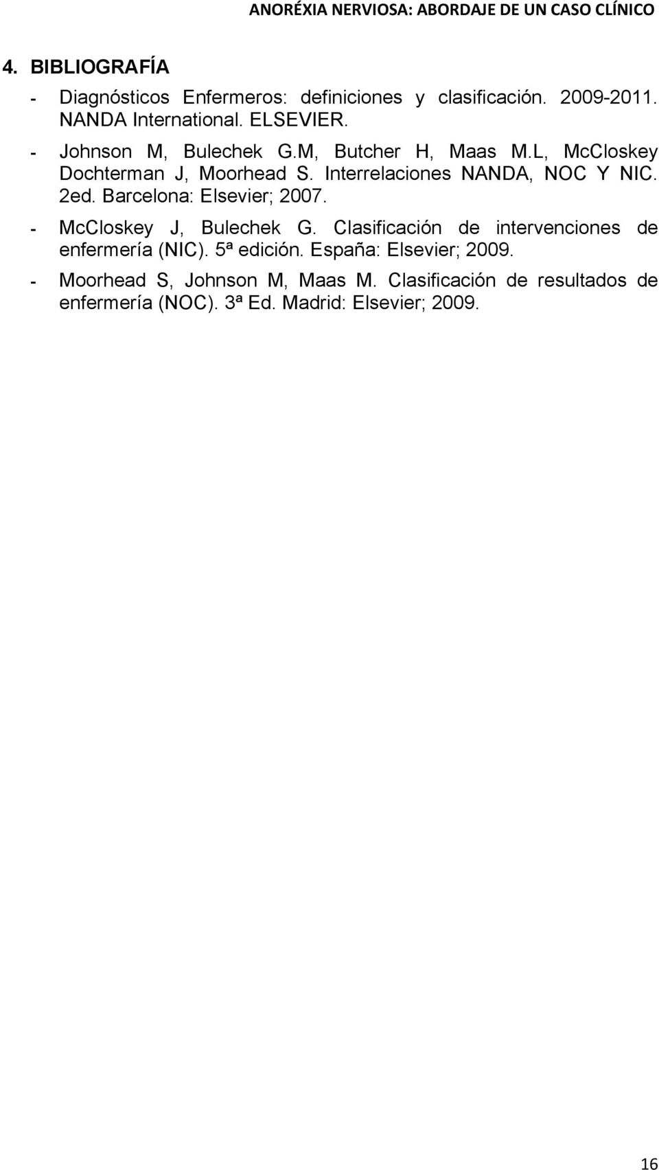 Barcelona: Elsevier; 2007. - McCloskey J, Bulechek G. Clasificación de intervenciones de enfermería (NIC). 5ª edición.