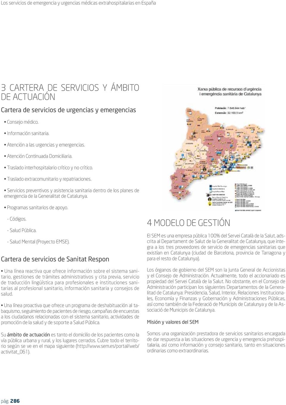 Servicios preventivos y asistencia sanitaria dentro de los planes de emergencia de la Generalitat de Catalunya. Programas sanitarios de apoyo. - Códigos. - Salud Pública.