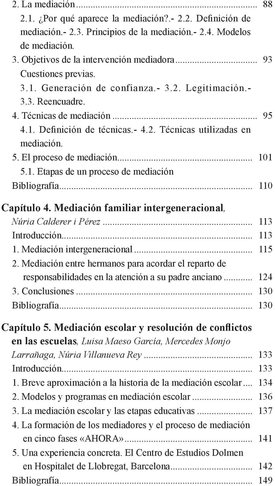 El proceso de mediación... 101 5.1. Etapas de un proceso de mediación Bibliografía... 110 Capítulo 4. Mediación familiar intergeneracional, Núria Calderer i Pérez... 113 Introducción... 113 1.
