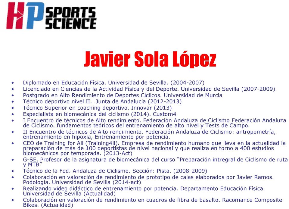 Junta de Andalucía (2012-2013) Técnico Superior en coaching deportivo. Innovar (2013) Especialista en biomecánica del ciclismo (2014). Custom4 I Encuentro de técnicos de Alto rendimiento.