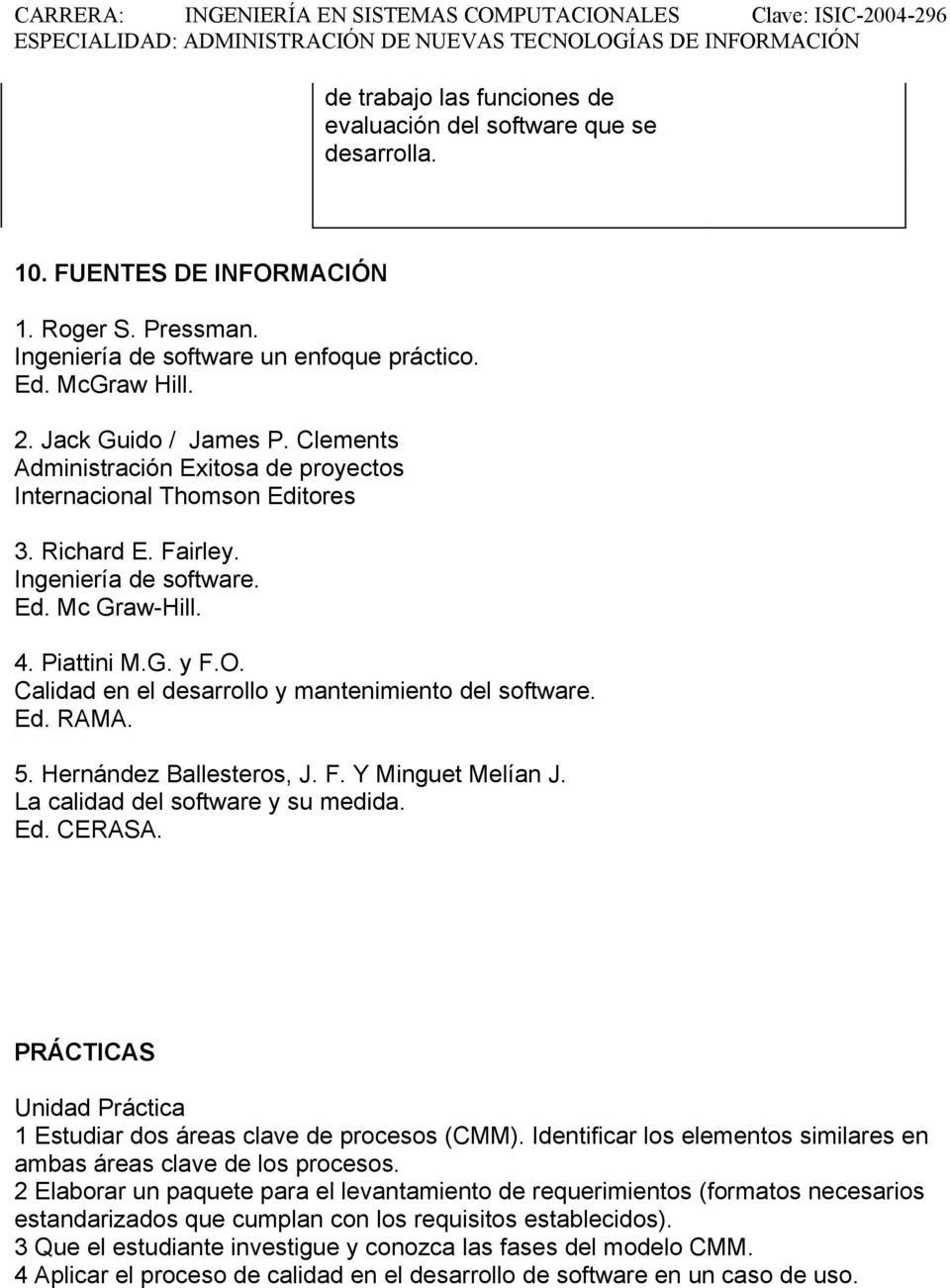 Calidad en el desarrollo y mantenimiento del software. Ed. RAMA. 5. Hernández Ballesteros, J. F. Y Minguet Melían J. La calidad del software y su medida. Ed. CERASA.