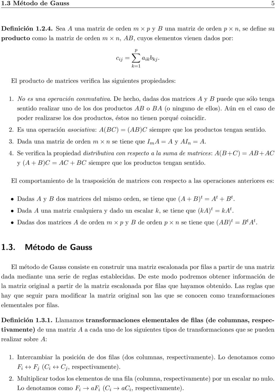 k=1 El producto de matrices verifica las siguientes propiedades: 1. No es una operación conmutativa.