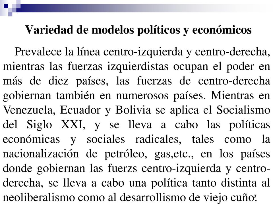 Mientras en Venezuela, Ecuador y Bolivia se aplica el Socialismo del Siglo XXI, y se lleva a cabo las políticas económicas y sociales radicales, tales